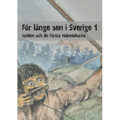 För länge sen i Sverige 1 - Från istid till bronsålder.